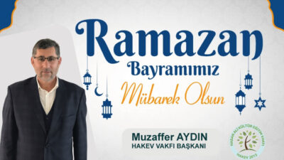 Hakev Vakfı Başkanı Muzaffer Aydın Ramazan Bayramı nedeniyle bir mesaj