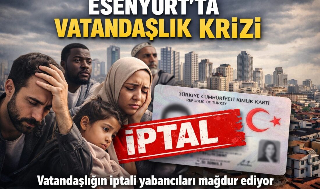 Türkiye Kent Haber – Özel Dosya
İstanbul Esenyurt’ta başlayan vatandaşlık iptalleri