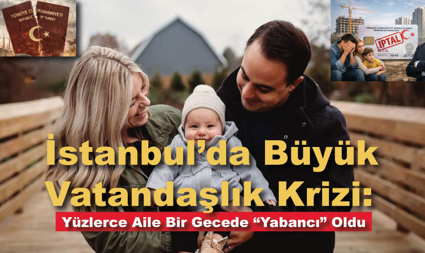 Yüzlerce Aile Bir Gecede “Yabancı” Oldu
Devlet onaylı belgelerle vatandaş olan