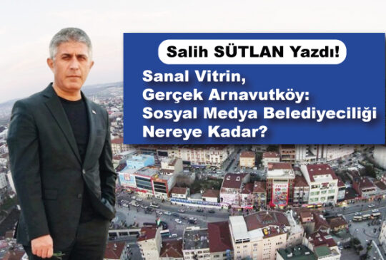 Son yıllarda sadece Arnavutköy’ün değil, Türkiye genelindeki pek çok yerel