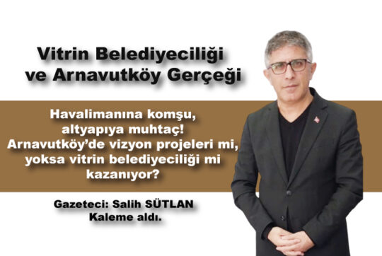 Havalimanına komşu, altyapıya muhtaç! Arnavutköy’de vizyon projeleri mi, yoksa vitrin