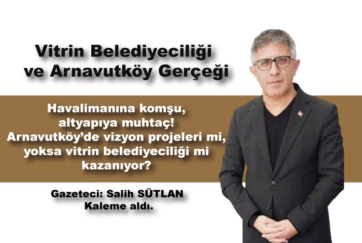 Havalimanına komşu, altyapıya muhtaç! Arnavutköy’de vizyon projeleri mi, yoksa vitrin